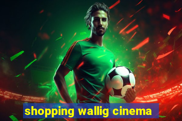 shopping wallig cinema